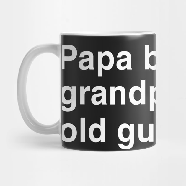 Papa Because Grandpa Is For Old Guys. by CityNoir